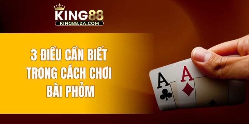 3 điều cần biết trong cách chơi bài Phỏm