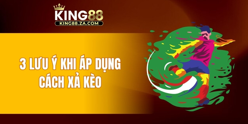 3 lưu ý khi áp dụng cách xả kèo