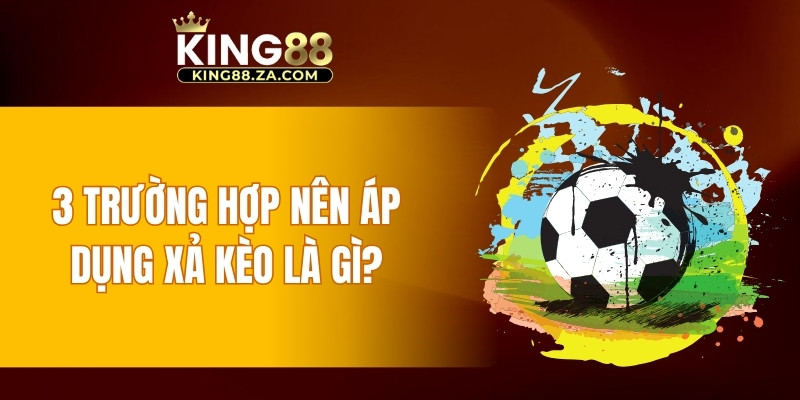 3 trường hợp nên áp dụng xả kèo là gì?