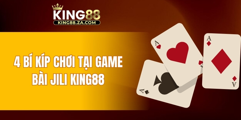 4 bí kíp chơi tại game bài JILI KING88