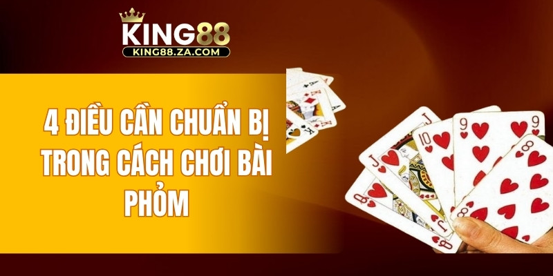 4 điều cần chuẩn bị trong cách chơi bài Phỏm