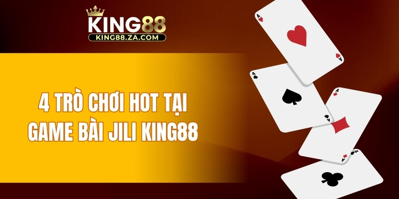 4 trò chơi hot tại game bài JILI KING88