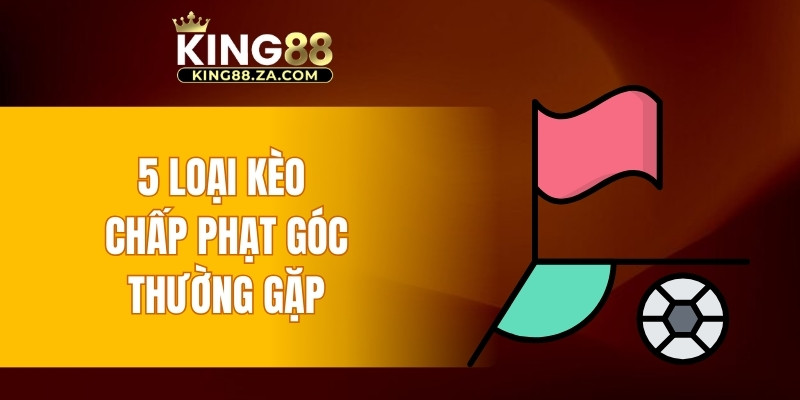 5 loại kèo chấp phạt góc thường gặp