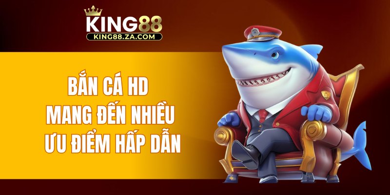 Bắn cá HD mang đến nhiều ưu điểm hấp dẫn