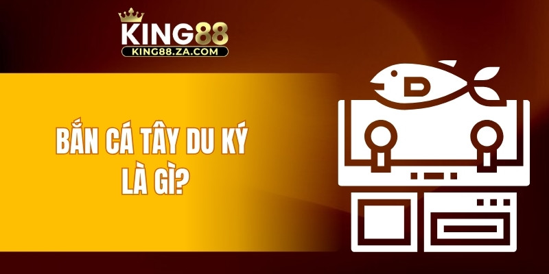 Bắn cá Tây Du Ký là gì?