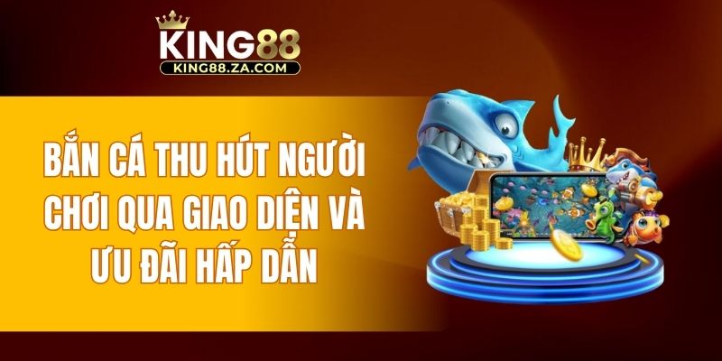 Bắn cá thu hút người chơi qua giao diện và ưu đãi hấp dẫn