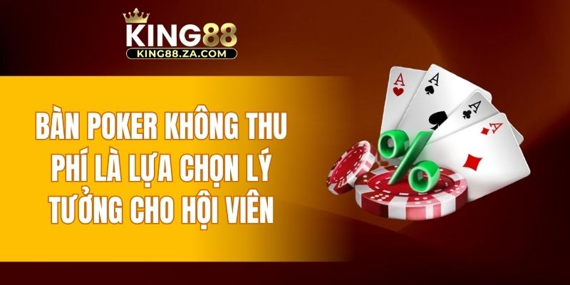 Bàn Poker không thu phí là lựa chọn lý tưởng cho hội viên