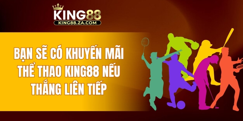Bạn sẽ có khuyến mãi thể thao KING88 nếu thắng liên tiếp