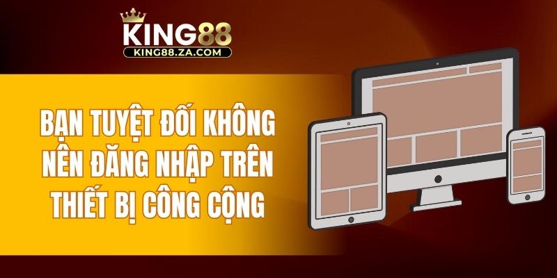 Bạn tuyệt đối không đăng nhập trên thiết bị
