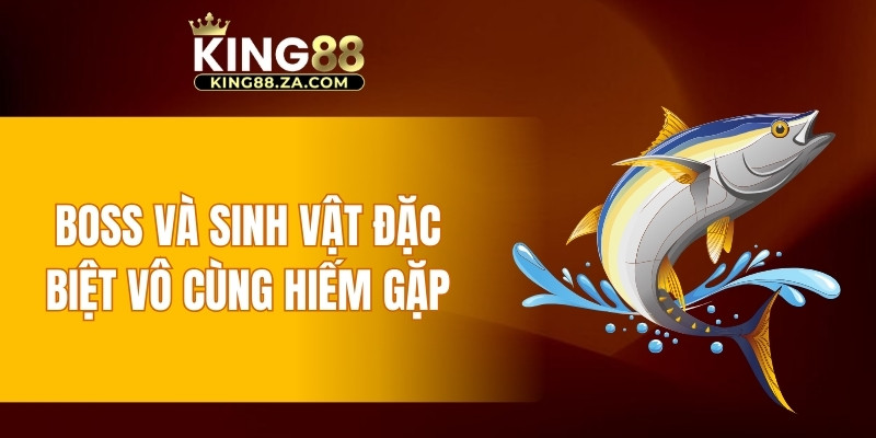 Boss và sinh vật đặc biệt vô cùng hiếm gặp