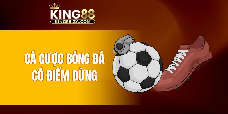 Cá cược bóng đá có điểm dừng