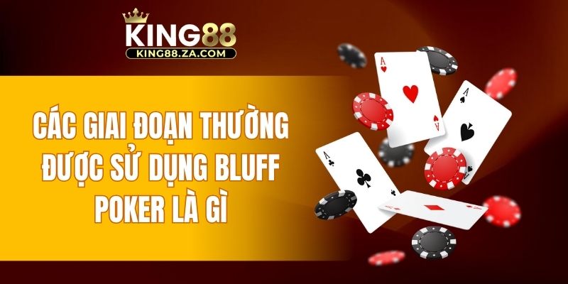 Các giai đoạn thường được sử dụng Bluff Poker là gì