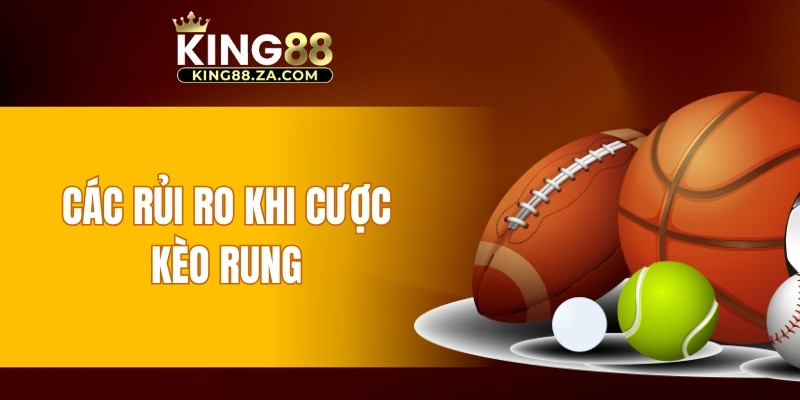 Các rủi ro khi cược kèo rung