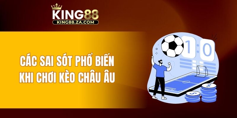 Các sai sót phổ biến khi chơi kèo châu Âu