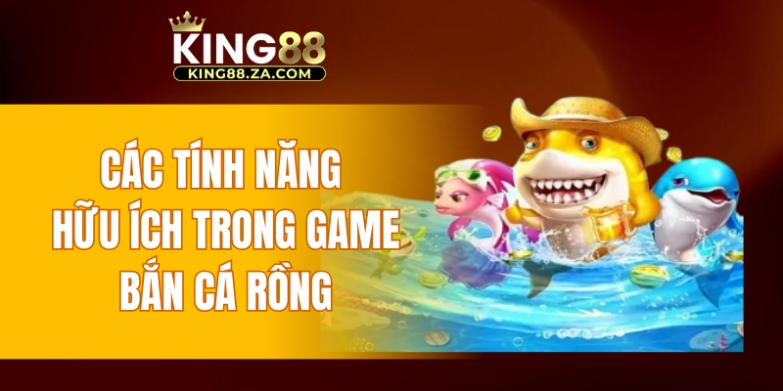 Các tính năng hữu ích trong game bắn cá Rồng