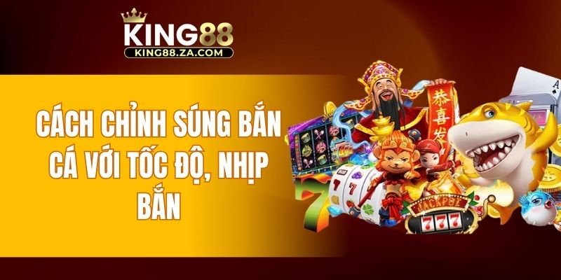 Cách chỉnh súng bắn cá với tốc độ, nhịp bắn
