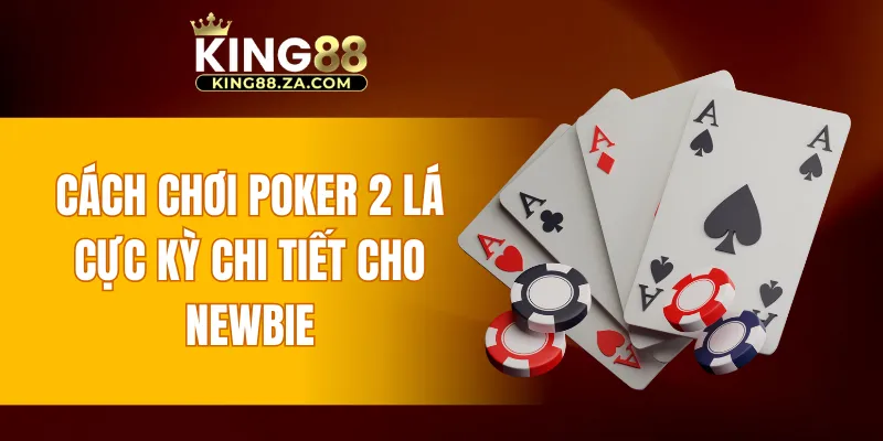 Cách chơi Poker 2 lá cực kỳ chi tiết cho newbie