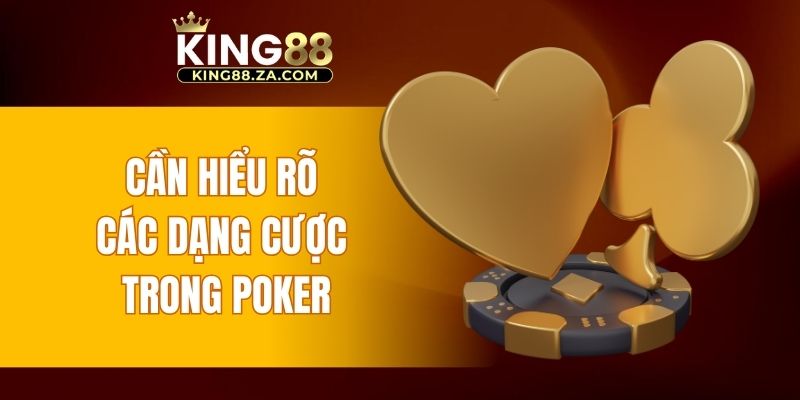 Cần hiểu rõ các dạng cược trong Poker
