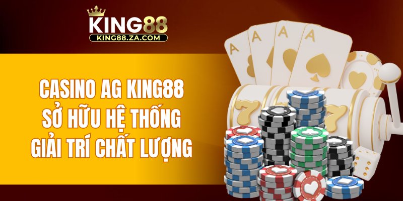 Casino AG KING88 sở hữu hệ thống giải trí chất lượng cao