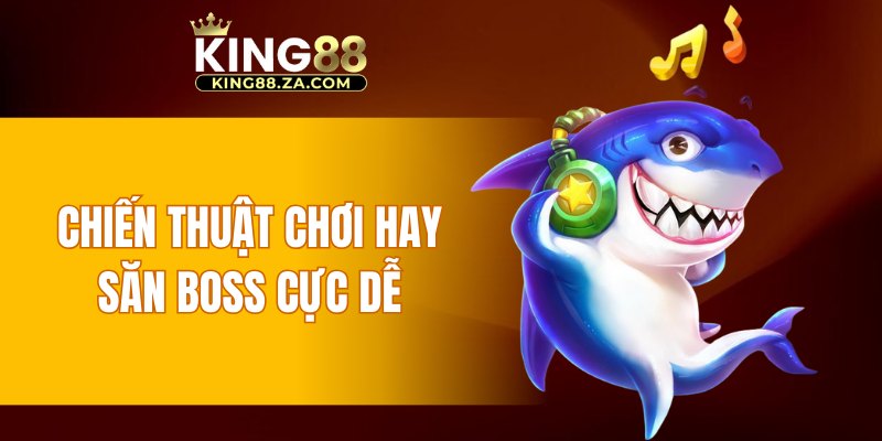 Chiến thuật chơi hay săn boss cực dễ