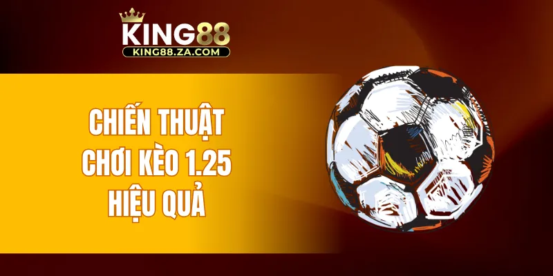 Chiến thuật chơi kèo 1.25 hiệu quả
