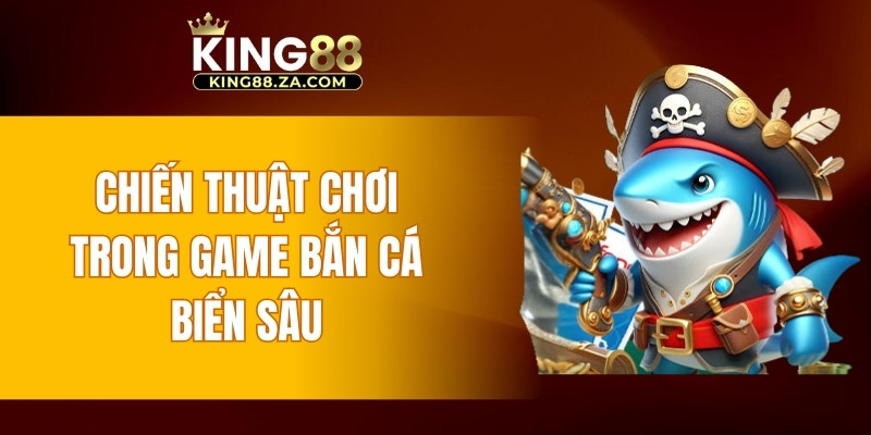 Chiến thuật chơi trong game bắn cá biển sâu