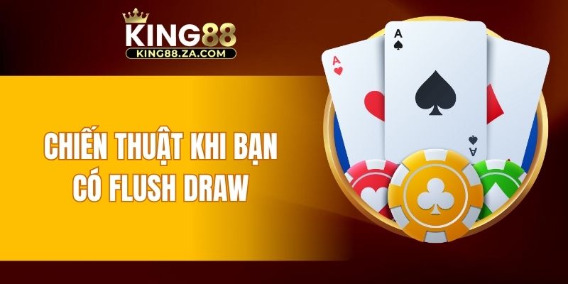 Chiến thuật khi bạn sở hữu Flush Draw là gì