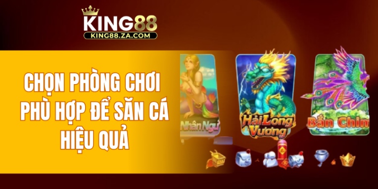 Chọn phòng chơi phù hợp để săn cá hiệu quả 