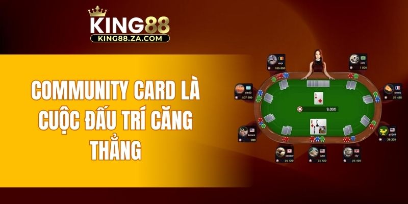 Community Card là cuộc đấu trí căng thẳng