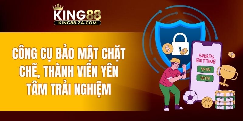 Công cụ bảo mật chặt chẽ, thành viên yên tâm trải nghiệm cá cược