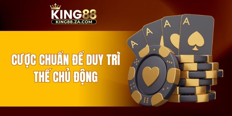Cược chuẩn để duy trì thế chủ động