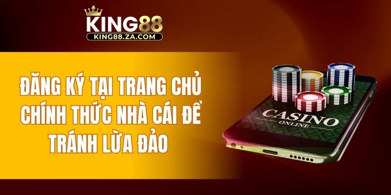 Đăng ký tại trang chủ chính thức của nhà cái để tránh lừa đảo