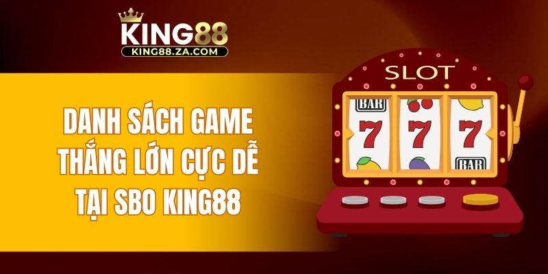 Danh sách game thắng lớn cực dễ tại SBO KING88