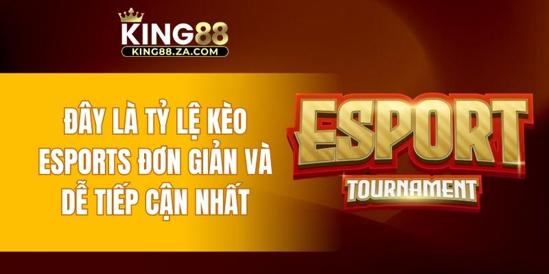 Đây là tỷ lệ kèo Esports dễ tiếp cận nhất