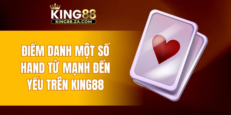 Điểm danh một số Hand từ mạnh đến yếu trên KING88