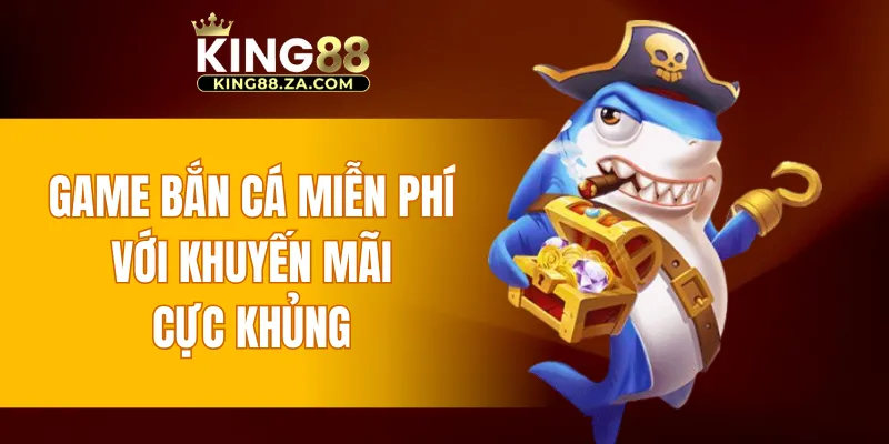 Game bắn cá miễn phí với khuyến mãi cực khủng