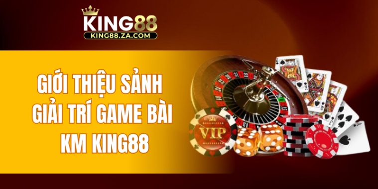 Giới thiệu sảnh giải trí game bài KM KING88