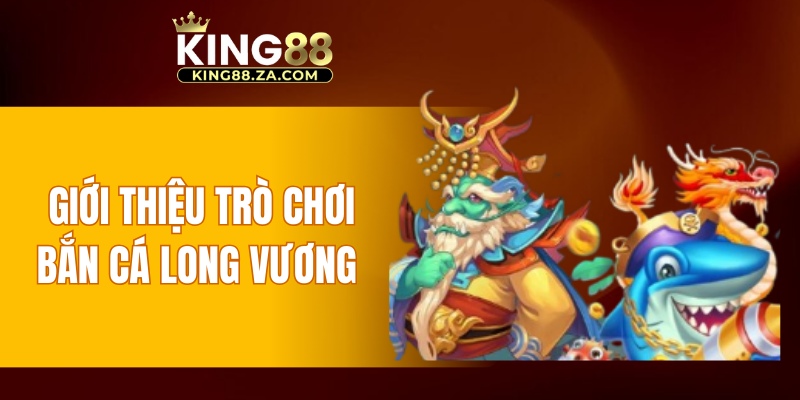 Giới thiệu trò chơi bắn cá Long Vương 
