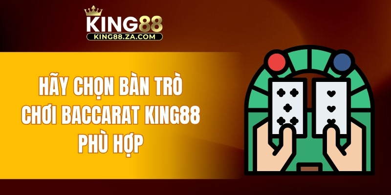 Hãy chọn bàn trò chơi Baccarat KING88 phù hợp