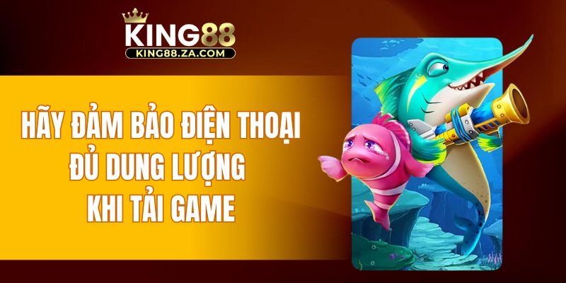 Hãy đảm bảo điện thoại của bạn đủ dung lượng khi tải game