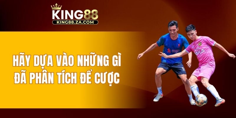 Hãy dựa vào những gì đã phân tích để cược