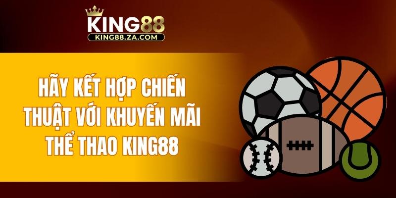 Hãy kết hợp chiến thuật với khuyến mãi thể thao KING88