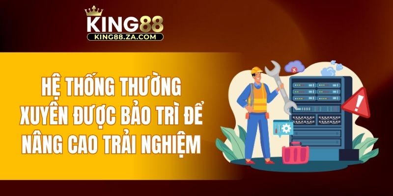 Hệ thống thường xuyên được bảo trì để nâng cao trải nghiệm cá cược