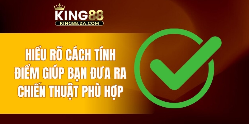 Hiểu rõ cách tính điểm giúp bạn đưa ra chiến thuật phù hợp