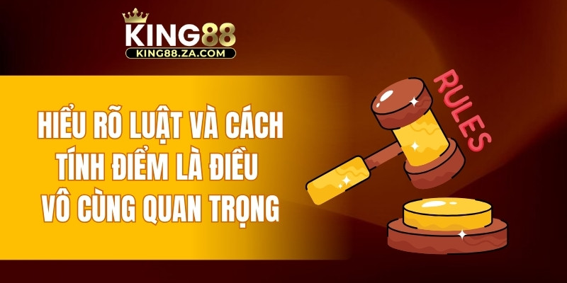 Hiểu rõ luật và cách tính điểm là điều vô cùng quan trọng