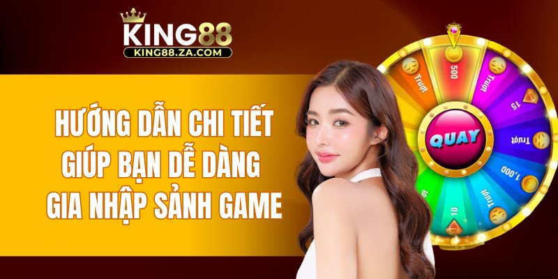 Hướng dẫn chi tiết giúp bạn dễ dàng gia nhập sảnh game