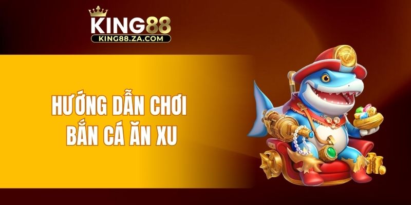 Hướng dẫn chơi bắn cá ăn xu