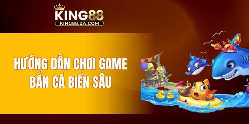 Hướng dẫn chơi game bắn cá biển sâu