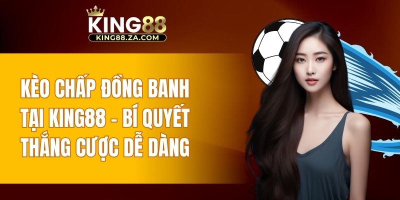 kèo chấp đồng banh tại KING88