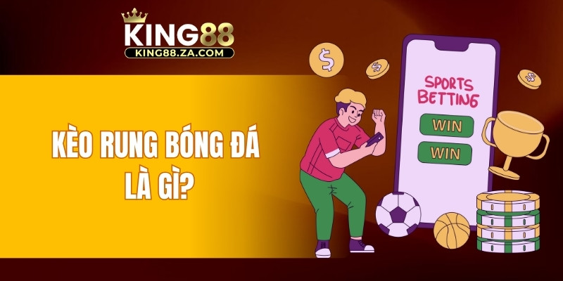 Kèo rung bóng đá là gì?